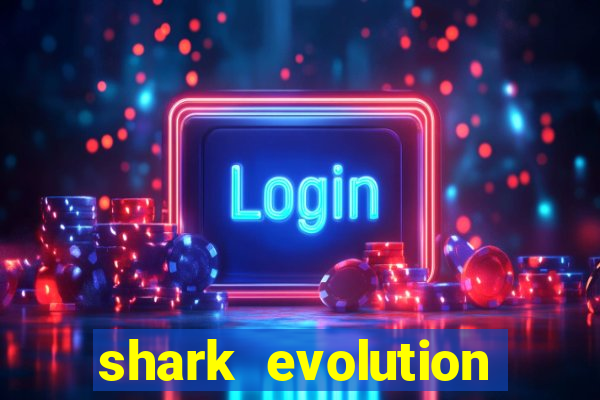 shark evolution dinheiro infinito