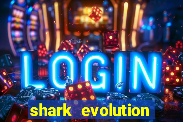 shark evolution dinheiro infinito