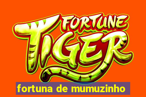 fortuna de mumuzinho