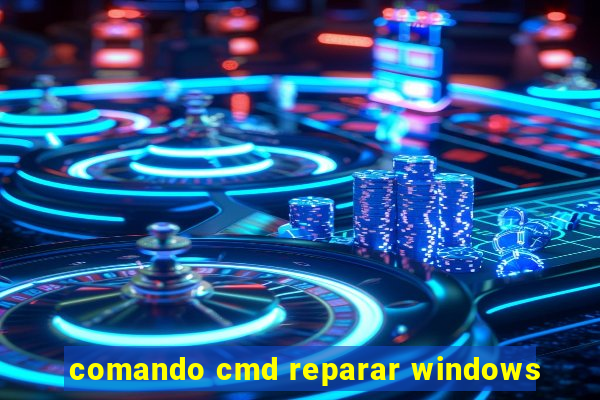 comando cmd reparar windows