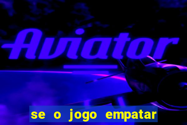 se o jogo empatar hoje quem ganha