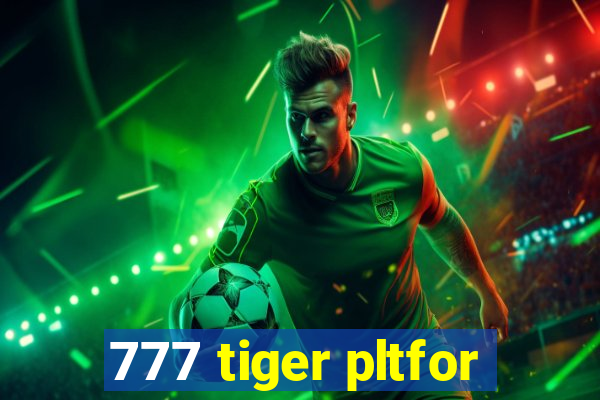 777 tiger pltfor