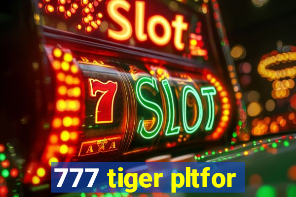 777 tiger pltfor