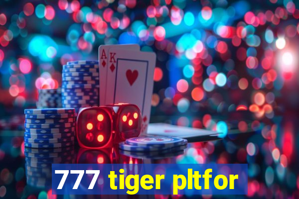 777 tiger pltfor