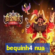 bequinh4 nua