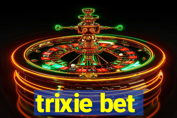 trixie bet