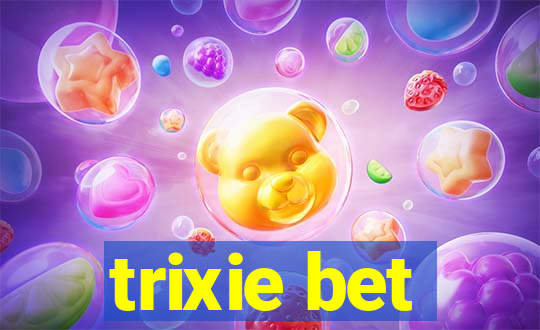 trixie bet