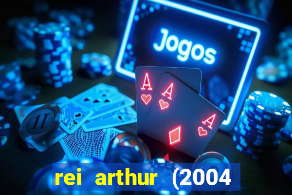 rei arthur (2004 assistir online)