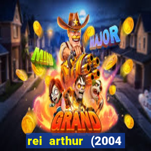 rei arthur (2004 assistir online)