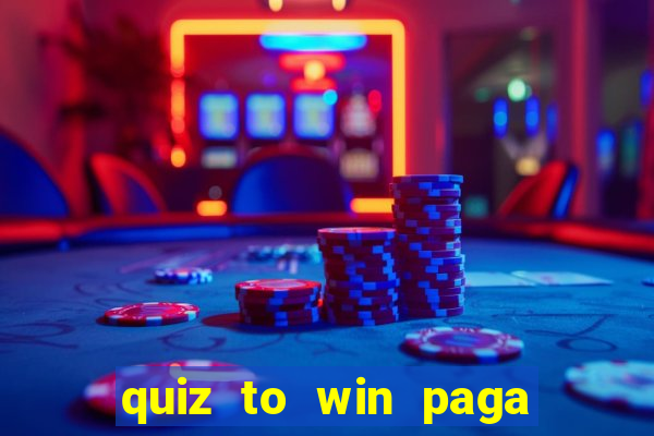 quiz to win paga mesmo quiz money paga mesmo