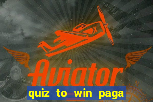 quiz to win paga mesmo quiz money paga mesmo