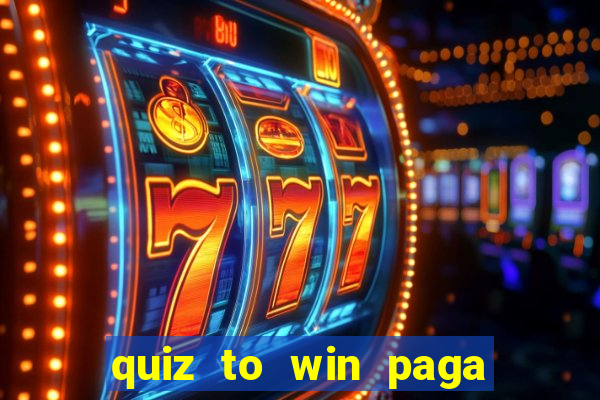 quiz to win paga mesmo quiz money paga mesmo