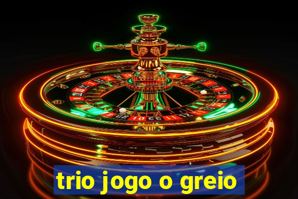 trio jogo o greio