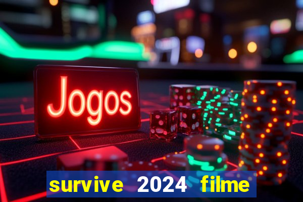 survive 2024 filme completo dublado