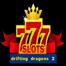 drifting dragons 2 temporada drifting dragons vai ter