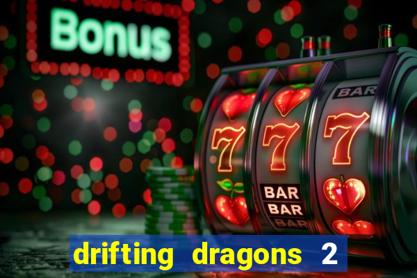 drifting dragons 2 temporada drifting dragons vai ter