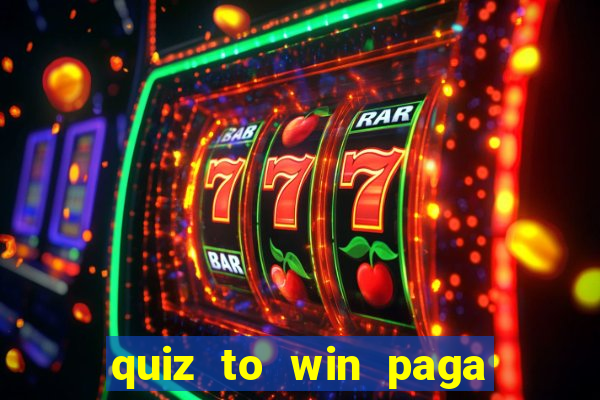 quiz to win paga mesmo quiz paga mesmo