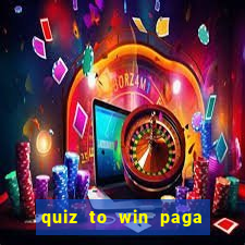 quiz to win paga mesmo quiz paga mesmo