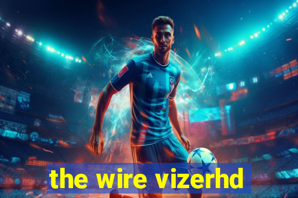 the wire vizerhd