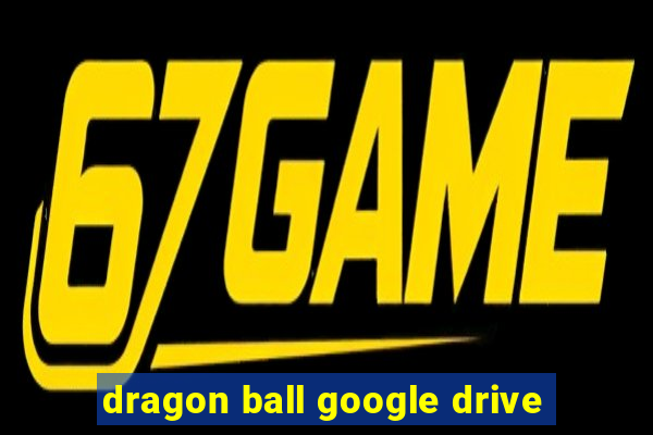 dragon ball google drive