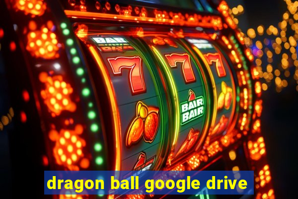 dragon ball google drive