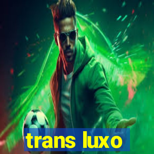 trans luxo