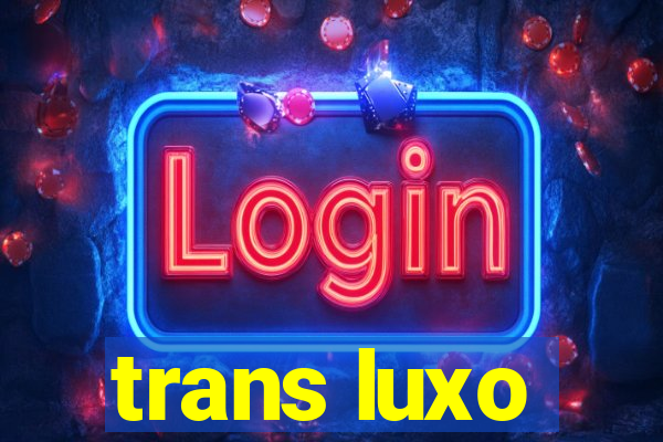 trans luxo