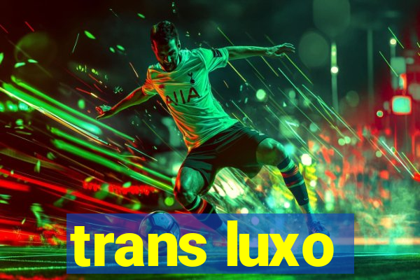 trans luxo