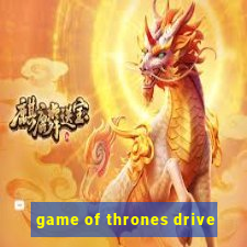 game of thrones drive