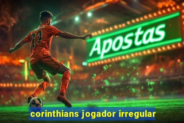 corinthians jogador irregular