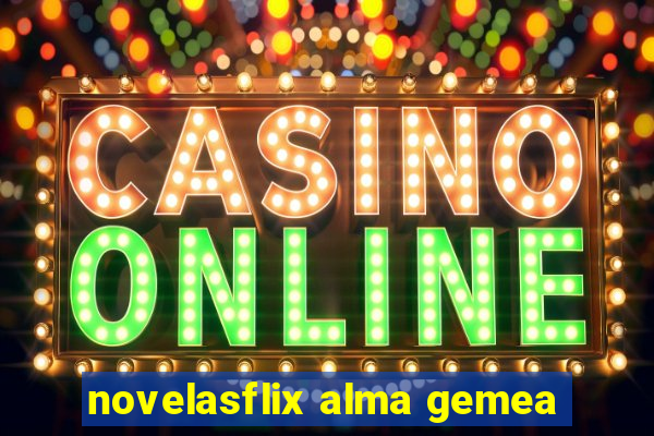 novelasflix alma gemea