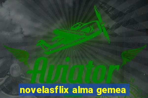 novelasflix alma gemea