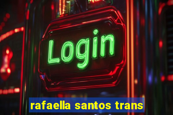 rafaella santos trans