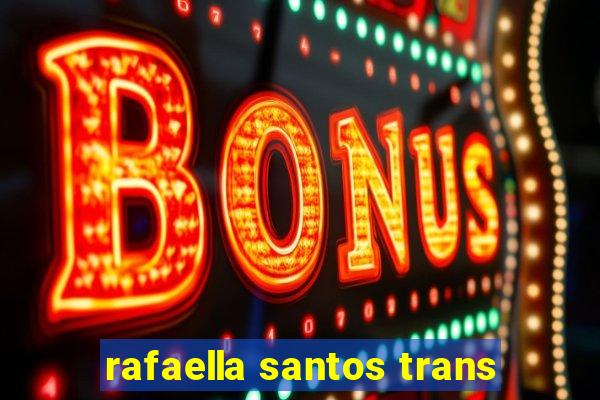 rafaella santos trans