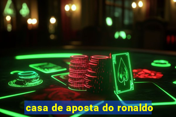 casa de aposta do ronaldo