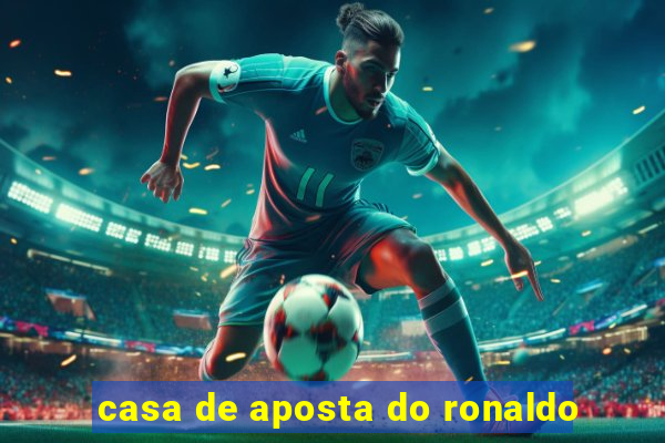 casa de aposta do ronaldo