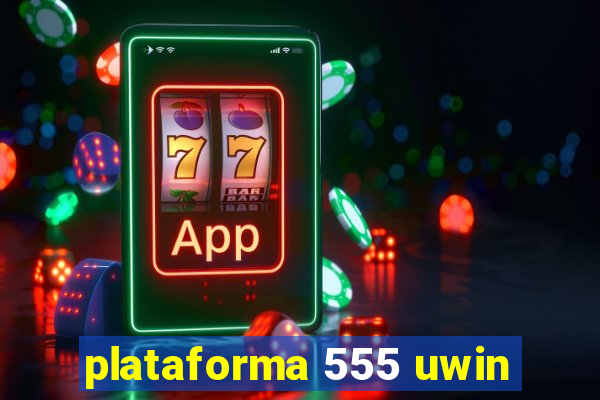 plataforma 555 uwin