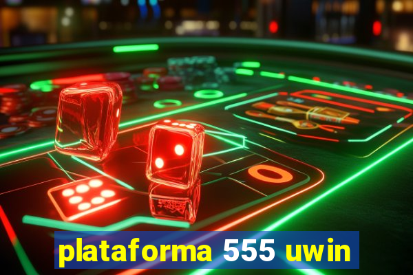 plataforma 555 uwin