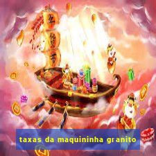 taxas da maquininha granito