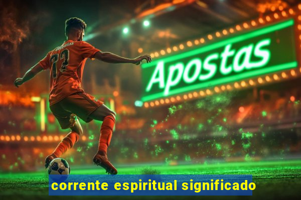 corrente espiritual significado