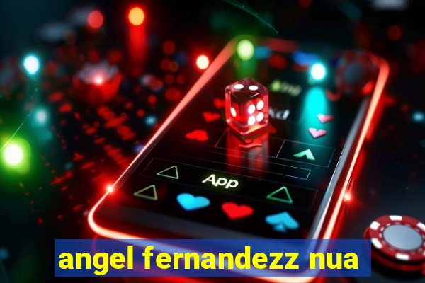 angel fernandezz nua