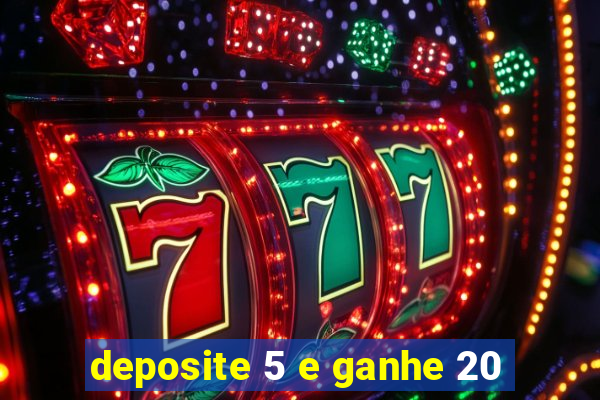 deposite 5 e ganhe 20