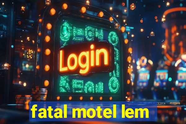 fatal motel lem