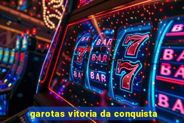 garotas vitoria da conquista