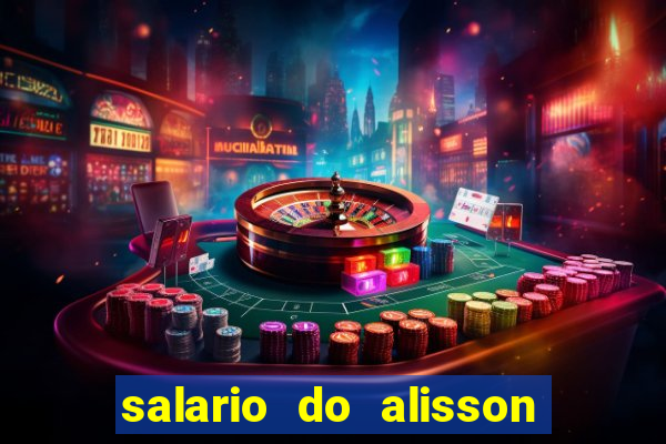 salario do alisson no liverpool