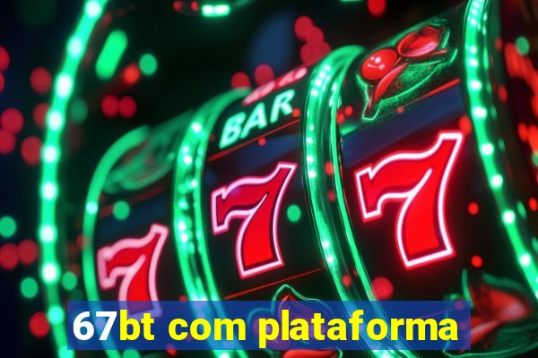 67bt com plataforma