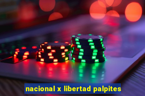 nacional x libertad palpites