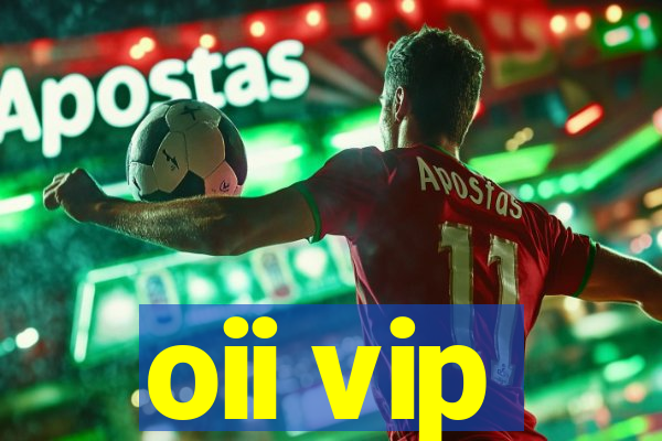 oii vip