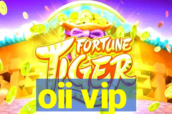 oii vip