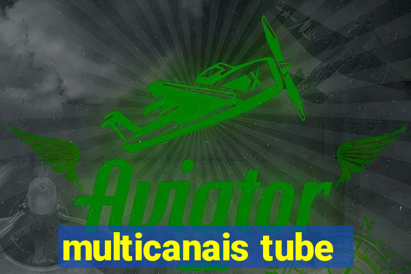 multicanais tube